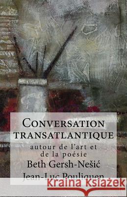 Conversation transatlantique: autour de l'art et de la poesie Gersh-Nesic, Beth 9781985119796 Createspace Independent Publishing Platform