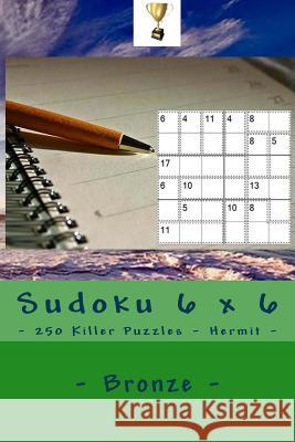 Sudoku 6 X 6 - 250 Killer Puzzles - Hermit - Bronze: Excellent Level Andrii Pitenko 9781985119949 Createspace Independent Publishing Platform