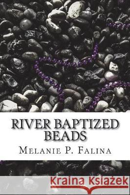 River Baptized Beads Melanie P. Falina 9781985121072 Createspace Independent Publishing Platform