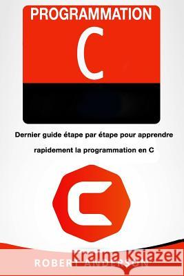 Programmation C: Dernier Guide Robert Anderson 9781985122260 Createspace Independent Publishing Platform