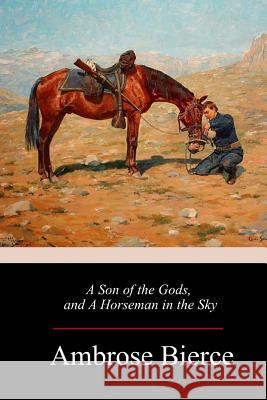 A Son of the Gods, and A Horseman in the Sky Bierce, Ambrose 9781985123052 Createspace Independent Publishing Platform