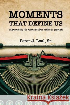 Moments That Define Us Pastor Peter J. Lea 9781985123908