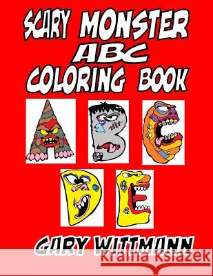 Scary Monster ABC Coloring Book: Mom Love Notes, Reading Monster Sayings, Lots of Coloring Gary Wittmann 9781985123953