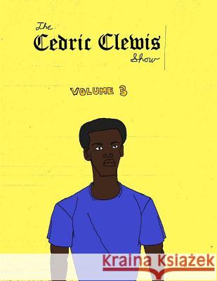 Cedric Clewis Show Volume 3 Cedric Antwan Clewis 9781985124165