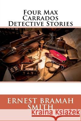 Four Max Carrados Detective Stories Ernest Brama 9781985126824 Createspace Independent Publishing Platform