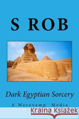 Dark Egyptian Sorcery S. Rob 9781985127876 Createspace Independent Publishing Platform