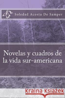 Novelas y cuadros de la vida sur-americana Acosta De Samper, Soledad 9781985128408