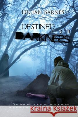 Destined for Darkness Lucian Barnes 9781985128491 Createspace Independent Publishing Platform