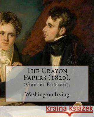 The Crayon Papers (1820). By: Washington Irving: (Genre: Fiction). Washington Irving (April 3, 1783 - November 28, 1859) was an American short story Irving, Washington 9781985128897