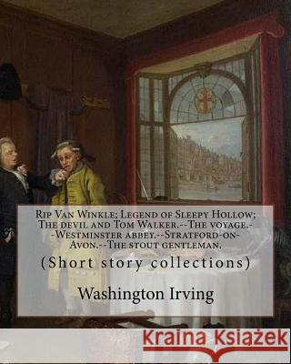 Rip Van Winkle; Legend of Sleepy Hollow; The devil and Tom Walker.--The voyage.--Westminster abbey.--Stratford-on-Avon.--The stout gentleman. By: Wash Irving, Washington 9781985129276