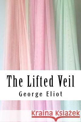 The Lifted Veil George Eliot 9781985129580