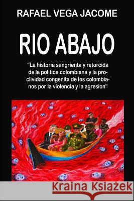 Rio Abajo: Un toque humoristico a la violencia en Colombia Jacome, Rafael Vega 9781985130050