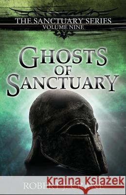 Ghosts of Sanctuary Robert J. Crane 9781985131996 Createspace Independent Publishing Platform