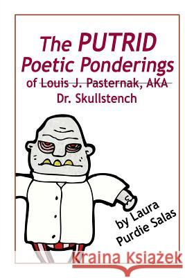 The Putrid Poetic Ponderings of Louis J. Pasternak, AKA Dr. Skullstench Salas, Laura Purdie 9781985133396 Createspace Independent Publishing Platform
