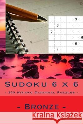 Sudoku 6 x 6 - 250 Hikaku Diagonal Puzzles - Bronze: Excellent sudoku for raising the mood Pitenko, Andrii 9781985133860 Createspace Independent Publishing Platform