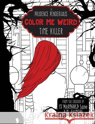 Color Me Weird: : A Prudence Penderhaus Time Killer R. M. Gilmore 9781985134300 Createspace Independent Publishing Platform