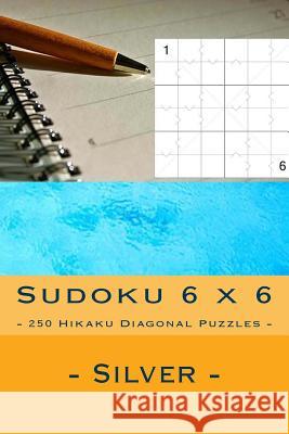 Sudoku 6 X 6 - 250 Hikaku Diagonal Puzzles - Silver: Excellent Level Andrii Pitenko 9781985134829 Createspace Independent Publishing Platform