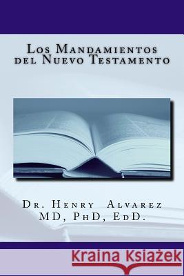 Los Mandamientos del Nuevo Testamento Phd Edd Dr Henry Alvarez MD 9781985136274 Createspace Independent Publishing Platform