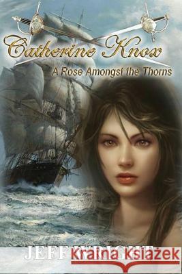 Catherine Knox: A Rose Amongst The Thorns Wright, Jeff 9781985137677