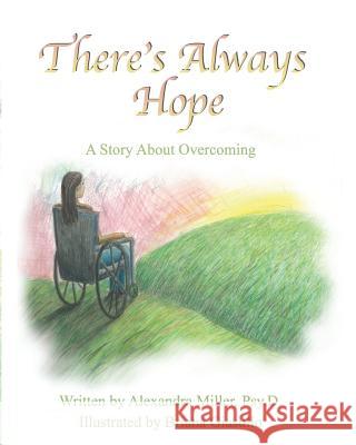 There's Always Hope: A Story about Overcoming Dr Alexandra P. Miller Briana Giasullo 9781985138384 Createspace Independent Publishing Platform