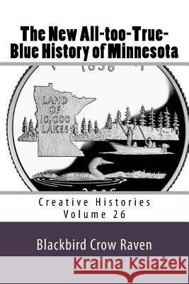 The New All-too-True-Blue History of Minnesota Raven, Blackbird Crow 9781985140141 Createspace Independent Publishing Platform