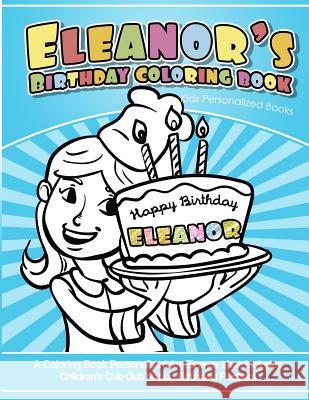 Eleanor's Birthday Coloring Book Kids Personalized Books: A Coloring Book Personalized for Eleanor that includes Children's Cut Out Happy Birthday Pos Books, Eleanor's 9781985141131 Createspace Independent Publishing Platform