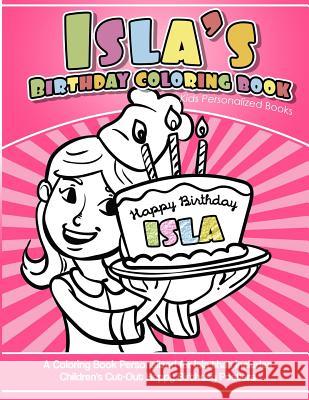 Isla's Birthday Coloring Book Kids Personalized Books: A Coloring Book Personalized for Isla that includes Children's Cut Out Happy Birthday Posters Books, Isla's 9781985141179 Createspace Independent Publishing Platform