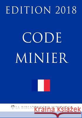 Code minier: Edition 2018 La Bibliotheque Juridique 9781985149021 Createspace Independent Publishing Platform