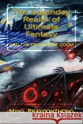 The Legendary Realm of Ultimate Fantasy: and the Dragon of doom Prayoonthong Presen, Ming 9781985152687 Createspace Independent Publishing Platform