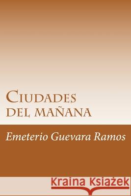 Ciudades del mañana: Sustentabilidad en el futuro Guevara Ramos, Emeterio 9781985155732 Createspace Independent Publishing Platform