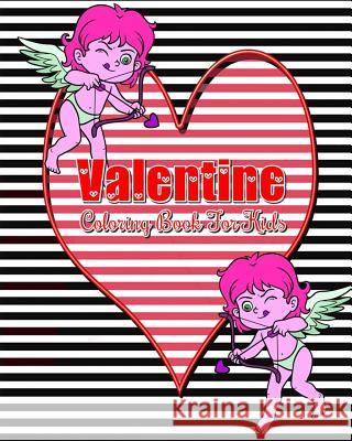 Valentine Coloring Book For Kids: Plus Bonus: This book for kids contains Coloring, Mazes, Dot To Dot, Counting & Find The Differences Games! Rainnie Fond 9781985155749