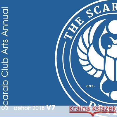 Scarab Club Arts Annual Detroit 2018 V7.1 Mr Jerome J. Patryjak Mr Christopher Darga MS Lucy Ament 9781985158412 Createspace Independent Publishing Platform