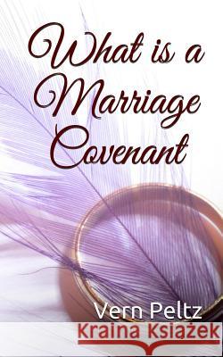 What Is A Marriage Covenant Peltz, Vern 9781985158832 Createspace Independent Publishing Platform