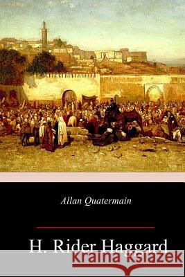 Allan Quatermain H. Rider Haggard 9781985159778 Createspace Independent Publishing Platform