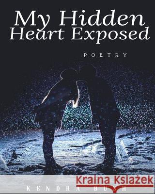 My Hidden Heart Exposed Kendra Bush 9781985160309 Createspace Independent Publishing Platform