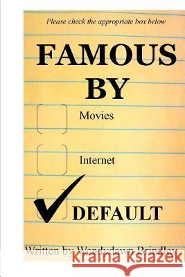 Famous By Default Brindley, Wendydawn 9781985162082 Createspace Independent Publishing Platform
