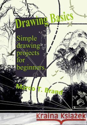 Drawing Basics: Simple drawing projects for beginners Brand, Marco T. 9781985164185 Createspace Independent Publishing Platform