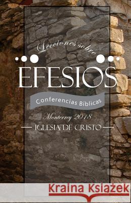 Lecciones Sobre Efesios: III Conferencias Biblicas Monterrey Conferencias Biblicas Monterre Jesus Conrado Jimene La Palabra Publishe 9781985168152 Createspace Independent Publishing Platform