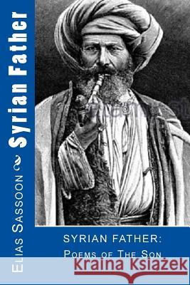 Syrian Father: Poems of The Son Sassoon, Elias 9781985168190 Createspace Independent Publishing Platform