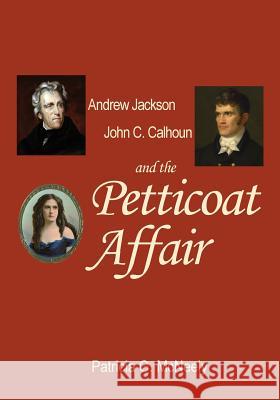 Andrew Jackson, John C. Calhoun and the Petticoat Affair Patricia G. McNeely 9781985168206