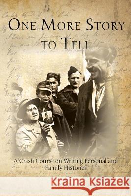 One More Story to Tell: A Crash Course on Writing Personal and Family Histories Jason Lee 9781985169678 Createspace Independent Publishing Platform
