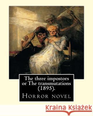 The three impostors or The transmutations (1895). By: Arthur Machen: A novel incorporating several short stories. Machen, Arthur 9781985170858