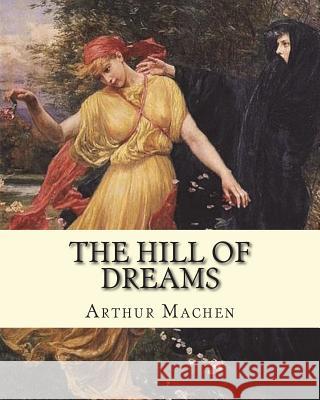 The hill of dreams. By: Arthur Machen: The Hill of Dreams is a semi-autobiographical novel written by Arthur Machen. Machen, Arthur 9781985171626