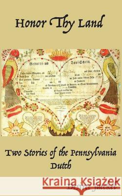 Honor Thy Land: Two Stories of the Pennsylvania Dutch Desiree Jaeckle 9781985171640