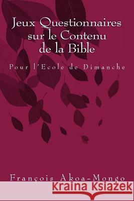 Jeux Questionnaires sur le Contenu de la Bible: Pour l'Ecole de Dimanche Akoa-Mongo Dr, Francois Kara 9781985171732 Createspace Independent Publishing Platform