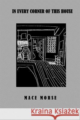 In Every Corner of this House Morse, Mace 9781985172012