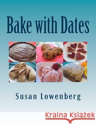 Bake with Dates: Natural, Healthy, Vegan Recipes Made without Sugar Lowenberg, Susan 9781985172388 Createspace Independent Publishing Platform