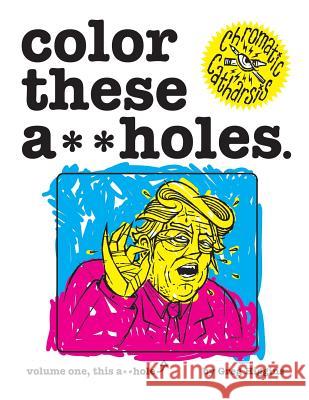 Color These A**holes Volume One Greg Higgins Chromatic Catharsis 9781985175679