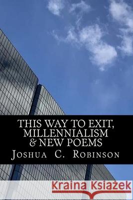 This Way To Exit, Millennialism & New Poems Joshua C Robinson 9781985176836