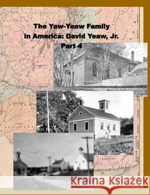 The Yaw-Yeaw Family in America, Volume 4: David Yeaw, Jr. James R. D. Yeaw Carolyn Gray Yeaw 9781985177055